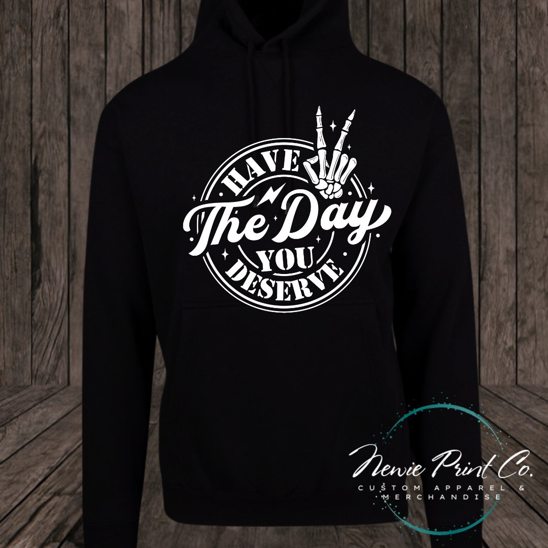 Have the Day You Deserve - Hoodie or Tee