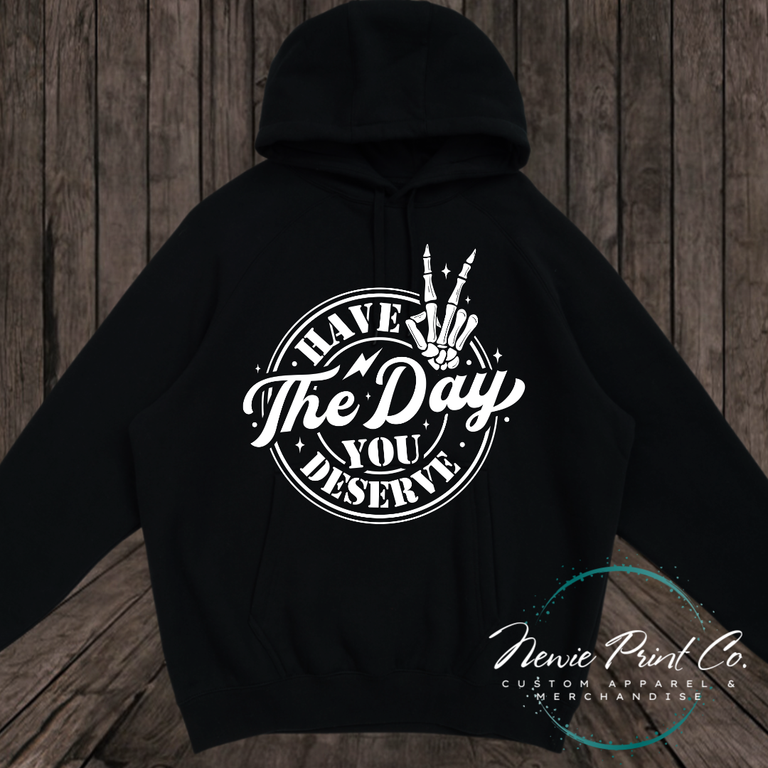 Have the Day You Deserve - Hoodie or Tee