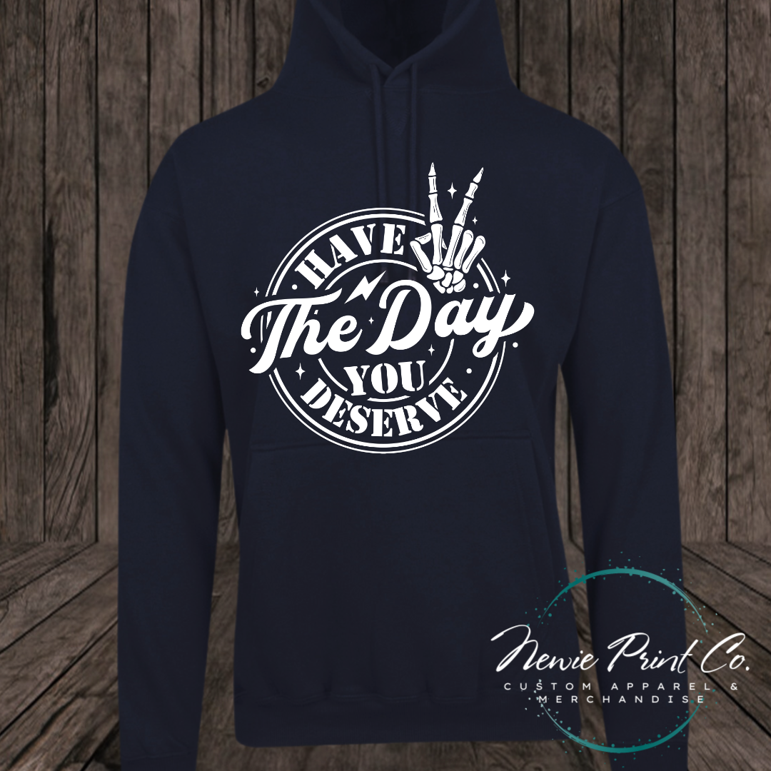 Have the Day You Deserve - Hoodie or Tee